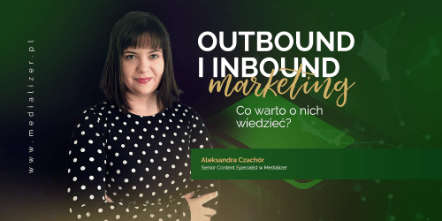 Outbound i inbound marketing – różnice i podobieństwa. Co warto o nich wiedzieć?