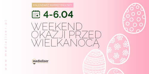 Kalendarz marketingowy. 4-6 kwietnia – weekend okazji przed Wielkanocą