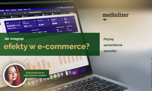 Jak osiągnąć efekty w e-commerce? Poznaj sprawdzone sposoby!