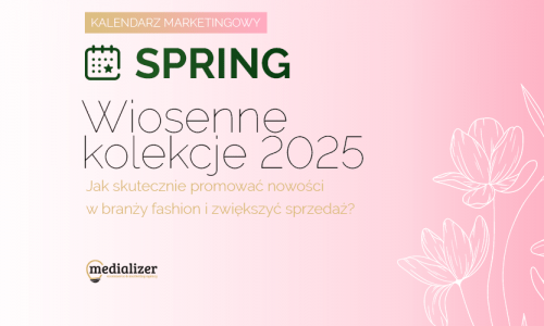 Kalendarz marketingowy. Pierwsze wiosenne kolekcje 2025